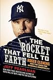 The Rocket That Fell to Earth: Roger Clemens and the Rage for Baseball Immortality