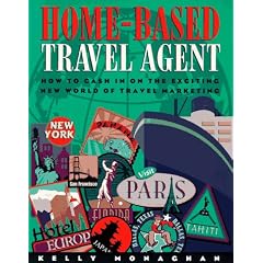 Home-Based Travel Agent: How to Cash in on the Exciting New World of Travel Marketing