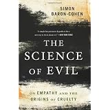 The Science of Evil: On Empathy and the Origins of Crueltyby Simon Baron-Cohen