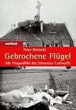 Produkt-Bild: Gebrochene Fl&uuml;gel: Alle Flugunf&auml;lle der Schweizer Luftwaffe