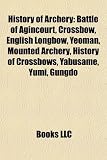 History of Archery: Battle of Agincourt, Crossbow, English Longbow, Yeoman, Mounted Archery, History of Crossbows, Yabusame, Yumi, Gungdo