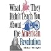 What They Didn't Teach You About the American Revolution