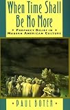 When Time Shall Be No More: Prophecy Belief in Modern American Culture (Studies in Cultural History)
