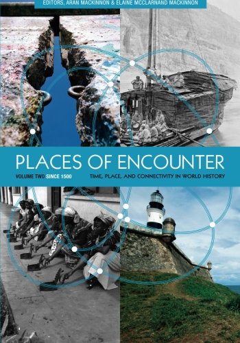 Places of Encounter, Volume 2: Time, Place, and Connectivity in World History, Volume Two: Since 1500