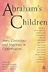 Abraham's Children: Jews, Christians And Muslims in Conversation