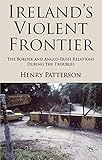 Ireland's violent frontier : the border and Anglo-Irish relations during the troubles