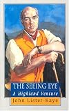 The Seeing Eye: A Highland Venture: Notes of a Highland Naturalist