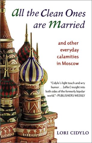 All the Clean Ones Are Married: And Other Everyday Calamities in Moscow