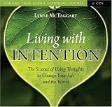 Living with Intention: The Science of Using Thoughts to Change Your Life and the World