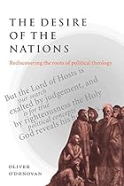 The Desire of the Nations: Rediscovering the Roots of Political Theology The Desire of the Nations: Rediscovering the Roots of Political Theology