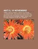 Nati il 16 novembre: Tiberio, Fratelli Rosselli, Maggie Gyllenhaal, Luciano Bottaro, Tazio Nuvolari, José Saramago, Salvatore Riina (Italian Edition)