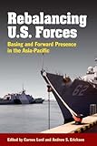Rebalancing U.S. forces : basing and forward presence in the Asia-Pacific