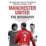 Manchester United: The Biography: The Complete Story of the World's Greatest Football Club