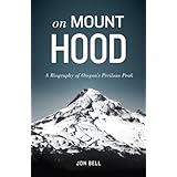 On Mount Hood: A Biography of Oregon's Perilous Peak