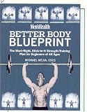 Men s Health Better Body Blueprint: The Start-Right, Stick-to-It Strength Training Plan