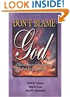 Don't Blame God! A Biblical Answer to the Problem of Evil, Sin, and Suffering