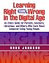 Learning Right from Wrong in the Digital Age: An Ethics Guide for Parents, Teachers, Librarians, and Others Who Care About Computer-Using Young People (Managing the 21st Century Library Media Center)