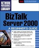 BizTalk Server 2000: A Beginner's Guide (Network Professional's Librar BizTalk Server 2000: A Beginner's Guide (Network Professional's Librar