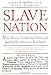 Slave Nation: How Slavery United The Colonies And Sparked The American Revolution