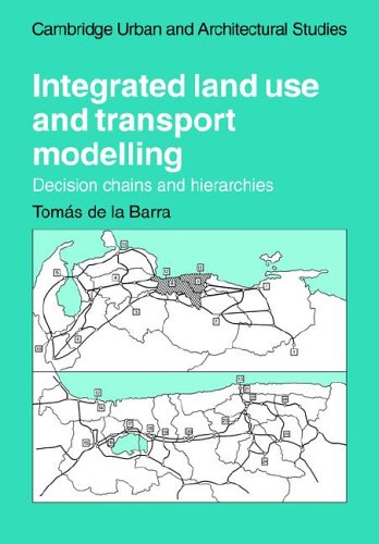 Integrated Land Use and Transport Modelling: Decision Chains and Hierarchies (Cambridge Urban and Architectural Studies), by Tomas de la B