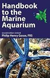 Handbook to the Marine Aquarium: Containing Practical Instructions for Constructing, Stocking, and Maintaining a Tank, and for Collecting Plants and Animals