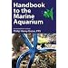 Handbook to the Marine Aquarium: Containing Practical Instructions for Constructing, Stocking, and Maintaining a Tank, and for Collecting Plants and Animals