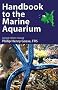 Handbook to the Marine Aquarium: Containing Practical Instructions for Constructing, Stocking, and Maintaining a Tank, and for Collecting Plants and Animals