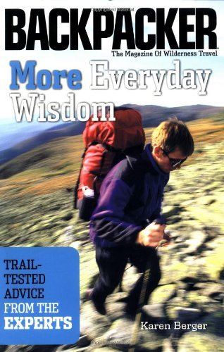 More Everyday Wisdom: Trail-Tested Advice from the Experts (Backpacker Magazine)