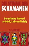 Die Stimme des Schamanen: Der geheime Schl&uuml;ssel zu Gl&uuml;ck, Liebe und Erfolg - T. Simrun