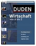 Duden. Wirtschaft von A bis Z. Grundlagenwissen für Beruf, Ausbildung und tägliches Leben
