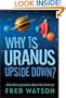 Why Is Uranus Upside Down?: And Other Questions About the Universe