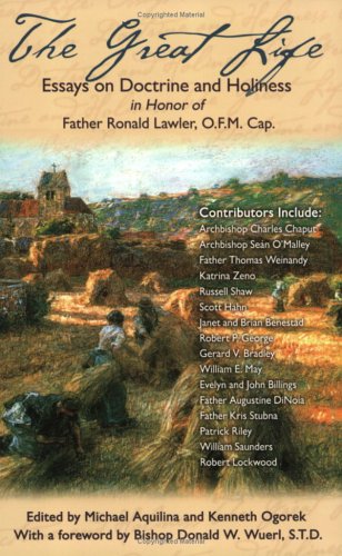 The Great Life:  Essays on Doctine and Holiness In Honor of Father Ronald Lawler, O.F.M. Cap.
