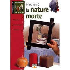 Initiation � la nature morte : Mat�riel, techniques, conseils