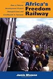 Africa's Freedom Railway: How a Chinese Development Project Changed Lives and Livelihoods in Tanzania