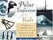 Polar Explorers for Kids: Historic Expeditions to the Arctic and Antarctic with 21 Activities (For Kids Series)