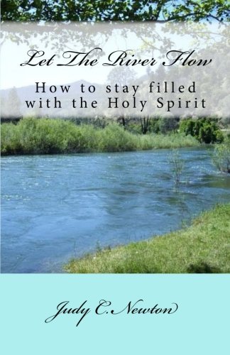 Let The River Flow: How to stay filled with the Holy Spirit
