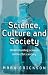 Science, Culture and Society: Understanding Science in the 21st Century