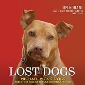 The Lost Dogs: Michael Vick’s Dogs and Their Tale of Rescue and Redemption | [Jim Gorant]