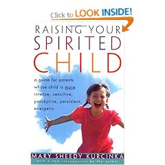Raising Your Spirited Child: A Guide for Parents Whose Child Is More Intense, Sensitive, Perceptive, Persistent and Energetic