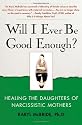 Will I Ever Be Good Enough?: Healing the Daughters of Narcissistic Mothers