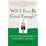 Will I Ever Be Good Enough?: Healing the Daughters of Narcissistic Mothers ~ Karyl McBride