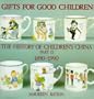 Gifts for Good Children Part Two - The History of: The History of Children's China 1890 - 1990 (v. 2)