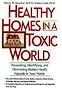 Healthy Homes in a Toxic World: Preventing, Identifying and Eliminating Hidden Health Hazards in Your Home