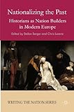 Nationalizing the past : historians as nation builders in modern Europe