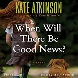 When Will There Be Good News?: A Novel (Unabridged)