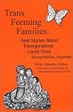 Trans Forming Families: Real Stories About Transgendered Loved Ones, 2nd Edition