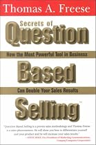 Secrets of Question Based Selling: How the Most Powerful Tool in Business Can Double Your Sales Results