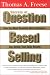 Secrets of Question Based Selling: How the Most Powerful Tool in Business Can Double Your Sales Results