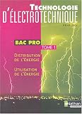 Technologie d électrotechnique, bac pro, tome 1 : Distribution de l énergie - Utilisation de l énergie