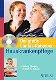 Der große Caritas-Ratgeber Hauskrankenpflege: Richtig pflegen Schritt für Schritt